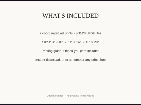 What's included: 7 art prints as 300 DPI PDFs in three sizes plus printing guide and thank-you card